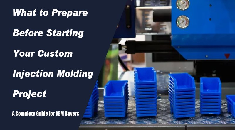 What to Prepare Before Starting Your Custom Injection Molding Project – A Complete Guide for OEM Buyers